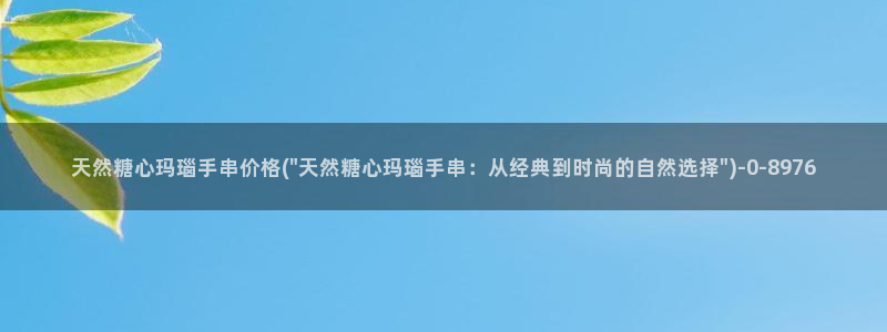 糖心vlog娜娜：天然糖心玛瑙手串价格(\